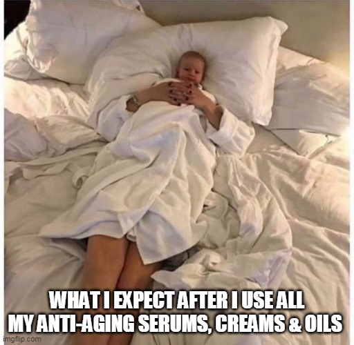 Beauty treatments | WHAT I EXPECT AFTER I USE ALL MY ANTI-AGING SERUMS, CREAMS & OILS | image tagged in anti aging,beauty,expectations | made w/ Imgflip meme maker