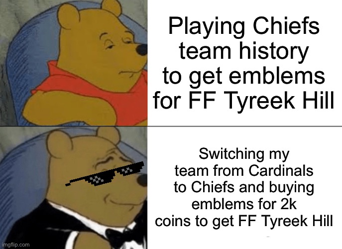 Tuxedo Winnie The Pooh Meme | Playing Chiefs team history to get emblems for FF Tyreek Hill; Switching my team from Cardinals to Chiefs and buying emblems for 2k coins to get FF Tyreek Hill | image tagged in memes,tuxedo winnie the pooh | made w/ Imgflip meme maker