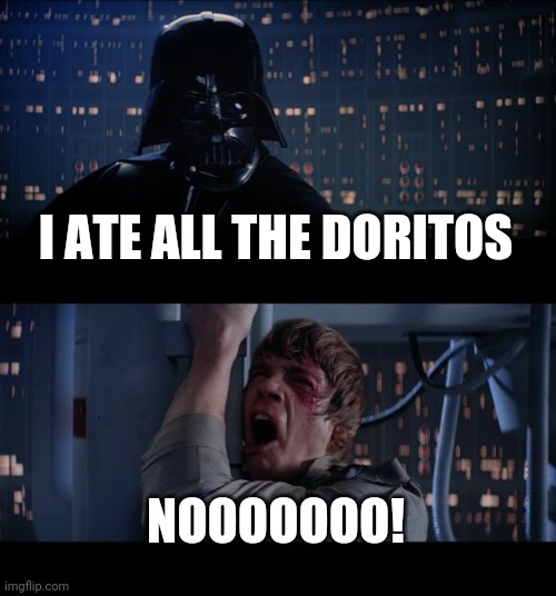 Star Wars No | I ATE ALL THE DORITOS; NOOOOOOO! | image tagged in memes,star wars no | made w/ Imgflip meme maker