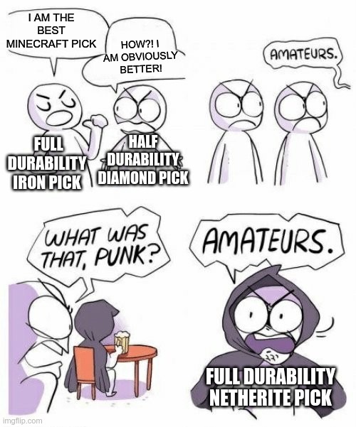 amateurs comic meme | HOW?! I AM OBVIOUSLY BETTER! I AM THE BEST MINECRAFT PICK; HALF DURABILITY DIAMOND PICK; FULL DURABILITY IRON PICK; FULL DURABILITY NETHERITE PICK | image tagged in amateurs comic meme | made w/ Imgflip meme maker