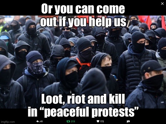 Antifa | Or you can come out if you help us Loot, riot and kill in “peaceful protests” | image tagged in antifa | made w/ Imgflip meme maker