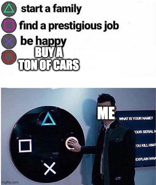 PlayStation multiple choice meme | BUY A TON OF CARS; ME | image tagged in cool and good | made w/ Imgflip meme maker