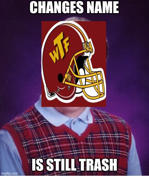 The washington football team wont get 7 wins this year | CHANGES NAME; IS STILL TRASH | image tagged in memes,bad luck brian | made w/ Imgflip meme maker