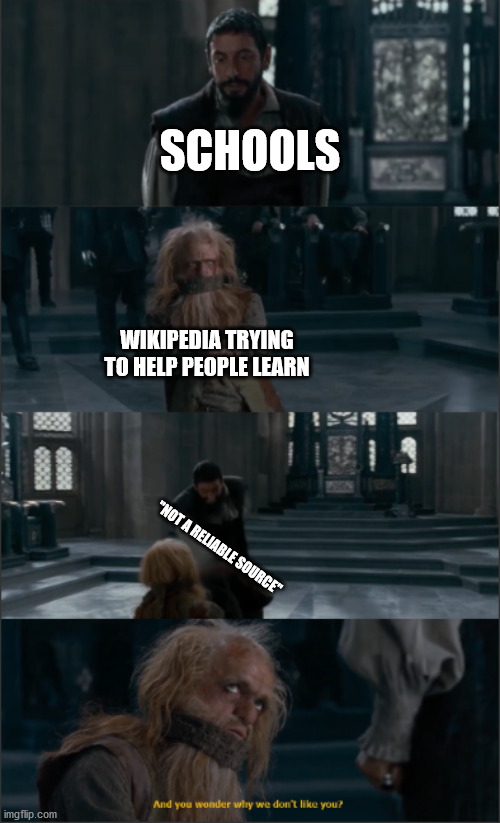 And you wonder why we don't like you? | SCHOOLS; WIKIPEDIA TRYING TO HELP PEOPLE LEARN; "NOT A RELIABLE SOURCE" | image tagged in and you wonder why we don't like you | made w/ Imgflip meme maker