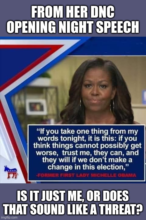 If we don't win, you'll regret it | FROM HER DNC OPENING NIGHT SPEECH; IS IT JUST ME, OR DOES THAT SOUND LIKE A THREAT? | image tagged in michelle obama,democrats,terrorism | made w/ Imgflip meme maker