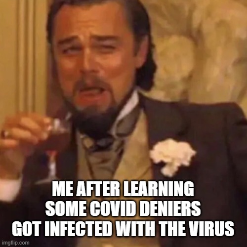 covid deniers meet natural selection | ME AFTER LEARNING SOME COVID DENIERS GOT INFECTED WITH THE VIRUS | image tagged in leonardo dicaprio cheers,leonardo dicaprio,coronavirus,covid,covid-19,conspiracy theorists | made w/ Imgflip meme maker