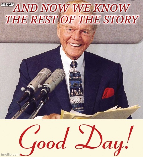 Now we know the rest of the story, Good day | MM2020; AND NOW WE KNOW THE REST OF THE STORY | image tagged in now you know the rest of the story | made w/ Imgflip meme maker