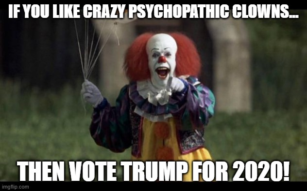 SCARY ORANGE KILLER CLOWN ALERT. | IF YOU LIKE CRAZY PSYCHOPATHIC CLOWNS... THEN VOTE TRUMP FOR 2020! | image tagged in donald trump clown,scary clown | made w/ Imgflip meme maker