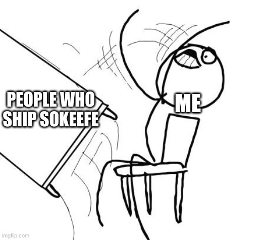 Table Flip Guy | PEOPLE WHO SHIP SOKEEFE; ME | image tagged in memes,table flip guy | made w/ Imgflip meme maker