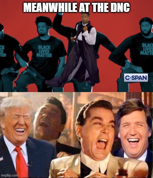 Meanwhile at the DNC | MEANWHILE AT THE DNC | image tagged in billy porter,for what it's worth,goodfellas,greatfellas | made w/ Imgflip meme maker