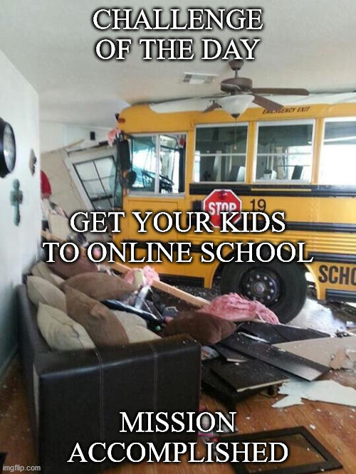 Get your kids to online school |  CHALLENGE OF THE DAY; GET YOUR KIDS TO ONLINE SCHOOL; MISSION ACCOMPLISHED | image tagged in school,haiku | made w/ Imgflip meme maker