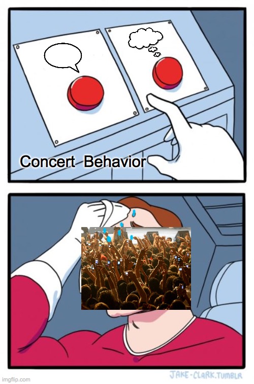 Concert Shhhh | Concert  Behavior | image tagged in memes,two buttons,no,talking | made w/ Imgflip meme maker