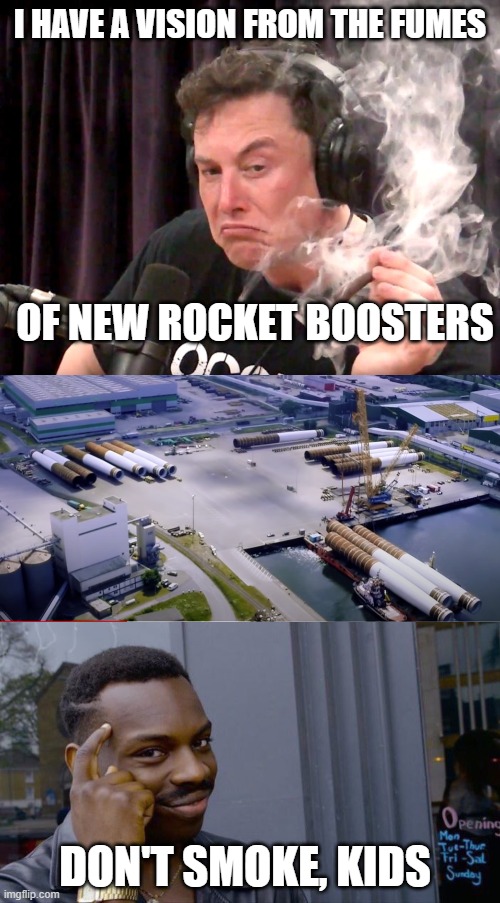 SpaceXXX | I HAVE A VISION FROM THE FUMES; OF NEW ROCKET BOOSTERS; DON'T SMOKE, KIDS | image tagged in memes,roll safe think about it,elon musk weed | made w/ Imgflip meme maker