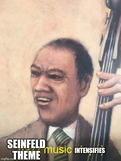 Jazz Music Stops | SEINFELD THEME INTENSIFIES | image tagged in jazz music stops | made w/ Imgflip meme maker