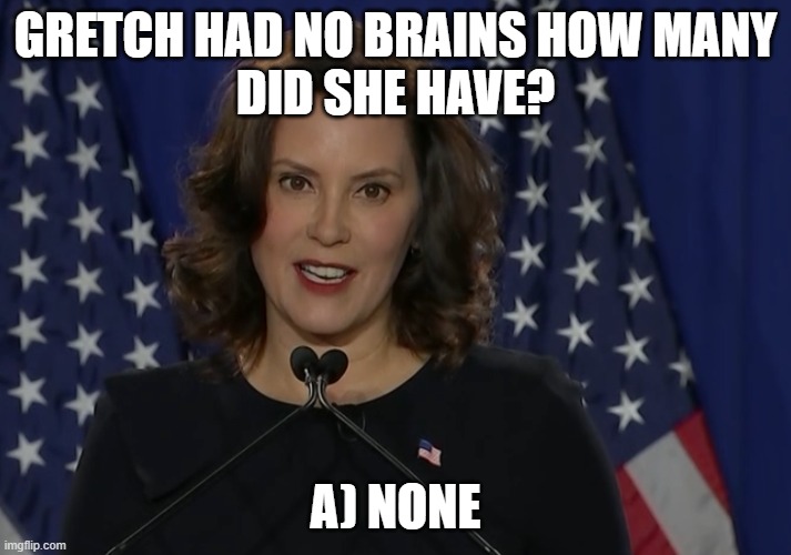 No brainer | GRETCH HAD NO BRAINS HOW MANY
DID SHE HAVE? A) NONE | image tagged in funny | made w/ Imgflip meme maker