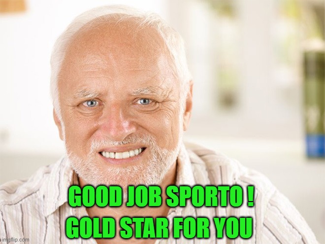 Awkward smiling old man | GOLD STAR FOR YOU GOOD JOB SPORTO ! | image tagged in awkward smiling old man | made w/ Imgflip meme maker