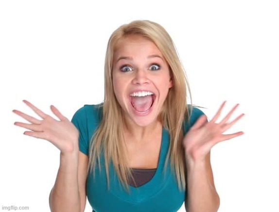 Excited woman face | image tagged in excited woman face | made w/ Imgflip meme maker