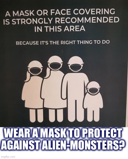 Wear a mask to protect against monster aliens | WEAR A MASK TO PROTECT AGAINST ALIEN-MONSTERS? | image tagged in mask,face mask,monster,alien,sign,meme | made w/ Imgflip meme maker
