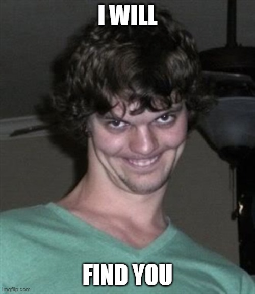 please take a look | I WILL; FIND YOU | image tagged in creepy smile | made w/ Imgflip meme maker