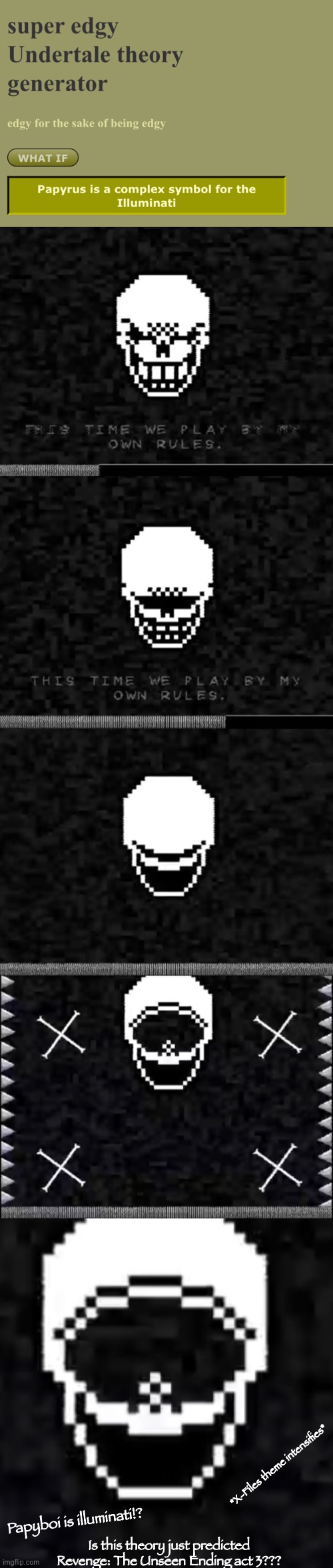 Papylluminati | *X-Files theme intensifies*; Papyboi is illuminati!? Is this theory just predicted Revenge: The Unseen Ending act 3??? | image tagged in memes,funny,papyrus,undertale,illuminati confirmed,theory | made w/ Imgflip meme maker