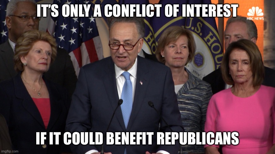 Democrat congressmen | IT’S ONLY A CONFLICT OF INTEREST IF IT COULD BENEFIT REPUBLICANS | image tagged in democrat congressmen | made w/ Imgflip meme maker