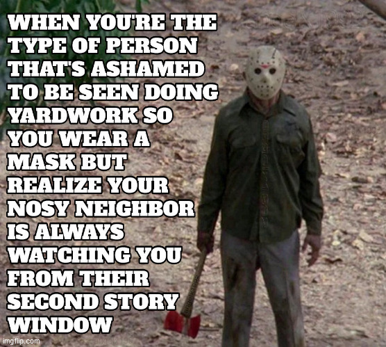 image tagged in jason voorhees,friday the 13th,yardwork,masks,neighbors,landscaping | made w/ Imgflip meme maker