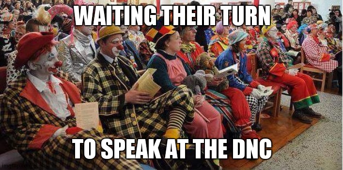 Liberal-Clowns | WAITING THEIR TURN; TO SPEAK AT THE DNC | image tagged in liberal-clowns | made w/ Imgflip meme maker