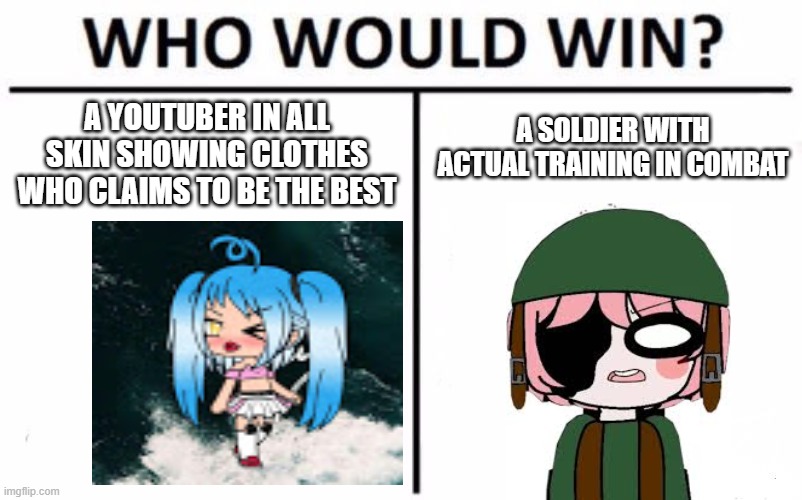 WHo would win piggy edition | A SOLDIER WITH ACTUAL TRAINING IN COMBAT; A YOUTUBER IN ALL SKIN SHOWING CLOTHES WHO CLAIMS TO BE THE BEST | image tagged in memes,who would win | made w/ Imgflip meme maker