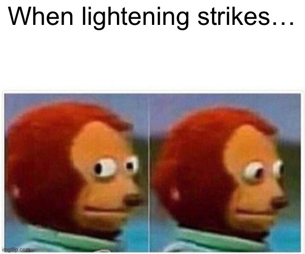 Monkey Puppet Meme | When lightening strikes… | image tagged in memes,monkey puppet | made w/ Imgflip meme maker