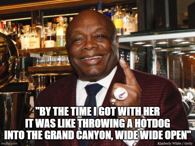 QUOTES that Willie Brown never made. Openly. | "BY THE TIME I GOT WITH HER IT WAS LIKE THROWING A HOTDOG INTO THE GRAND CANYON, WIDE WIDE OPEN" | image tagged in willie brown,kamala harris | made w/ Imgflip meme maker