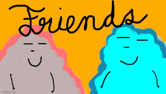 I made blob a friend! | image tagged in friends,blob,drawing,digital art | made w/ Imgflip meme maker