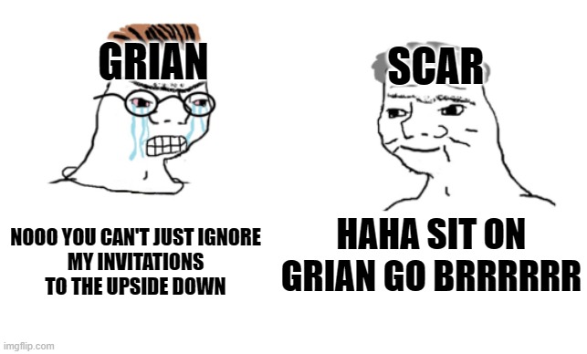 scar st on grianS | SCAR; GRIAN; HAHA SIT ON GRIAN GO BRRRRRR; NOOO YOU CAN'T JUST IGNORE
MY INVITATIONS TO THE UPSIDE DOWN | image tagged in haha brrrrrrr | made w/ Imgflip meme maker