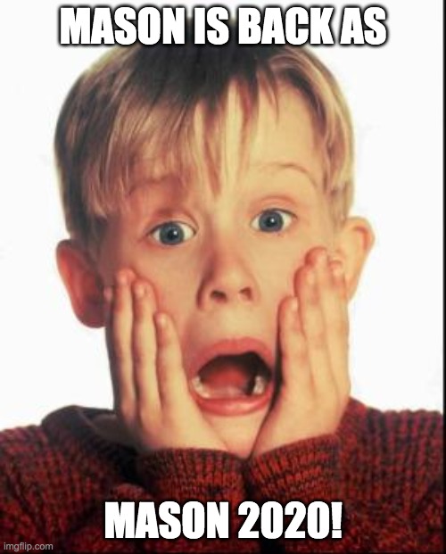 Home Alone Kid  | MASON IS BACK AS; MASON 2020! | image tagged in home alone kid | made w/ Imgflip meme maker