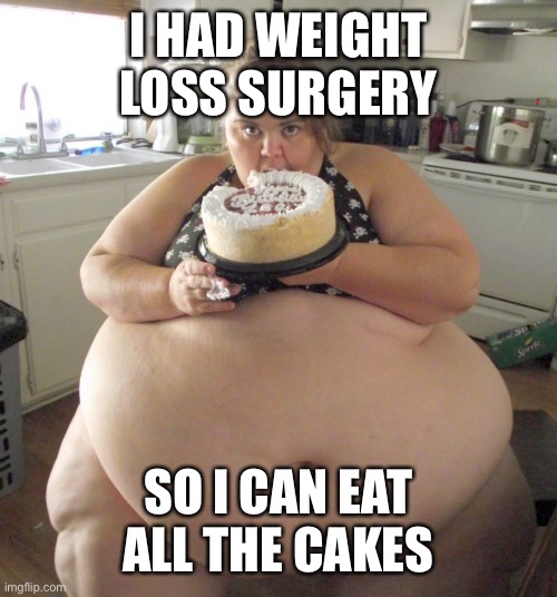 Happy Birthday Fat Girl |  I HAD WEIGHT LOSS SURGERY; SO I CAN EAT ALL THE CAKES | image tagged in happy birthday fat girl,obese,obesity,weight loss,surgery,morbidly obese | made w/ Imgflip meme maker