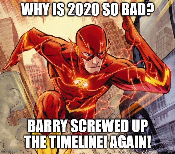 The Flash | WHY IS 2020 SO BAD? BARRY SCREWED UP THE TIMELINE! AGAIN! | image tagged in the flash | made w/ Imgflip meme maker
