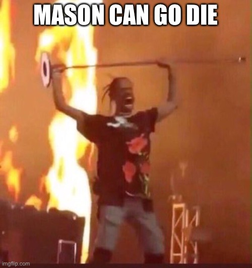 Travis Scott  | MASON CAN GO DIE | image tagged in travis scott | made w/ Imgflip meme maker
