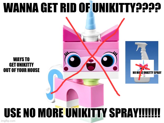 purr-fect  for unikitty haters!!!!!!!!( do not let children close ) | WANNA GET RID OF UNIKITTY???? WAYS TO GET UNIKITTY OUT OF YOUR HOUSE; NO MORE UNKITTY SPRAY; USE NO MORE UNIKITTY SPRAY!!!!!!! | image tagged in unikitty,no more unikitty spray | made w/ Imgflip meme maker