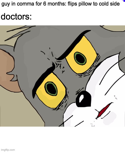 Unsettled Tom Meme | guy in comma for 6 months: flips pillow to cold side; doctors: | image tagged in memes,unsettled tom | made w/ Imgflip meme maker