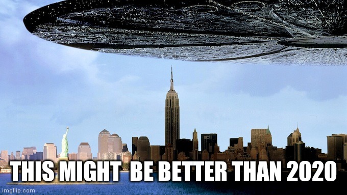 Independence Day | THIS MIGHT  BE BETTER THAN 2020 | image tagged in independence day | made w/ Imgflip meme maker