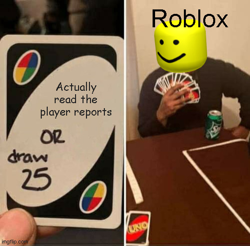 UNO Draw 25 Cards Meme |  Roblox; Actually read the player reports | image tagged in memes,uno draw 25 cards | made w/ Imgflip meme maker