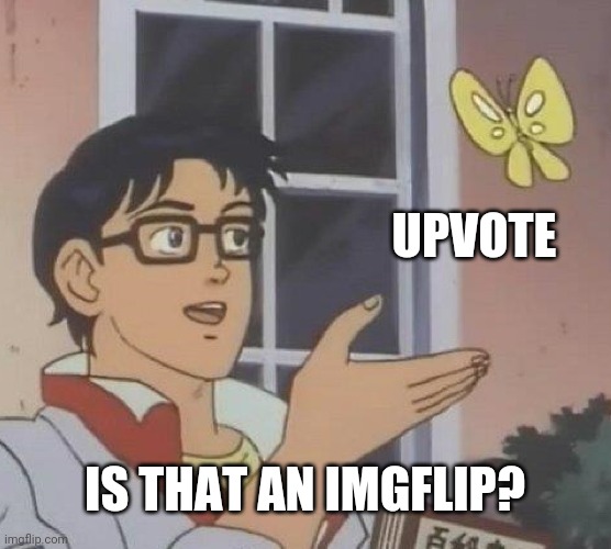 Is This A Pigeon Meme | UPVOTE IS THAT AN IMGFLIP? | image tagged in memes,is this a pigeon | made w/ Imgflip meme maker
