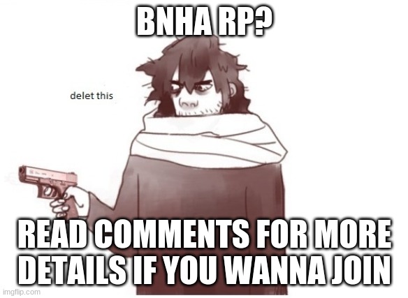 delet | BNHA RP? READ COMMENTS FOR MORE DETAILS IF YOU WANNA JOIN | image tagged in aizawa | made w/ Imgflip meme maker