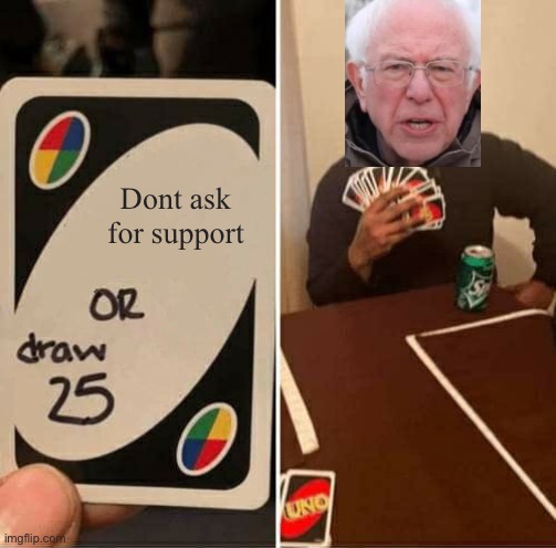 UNO Draw 25 Cards | Dont ask for support | image tagged in memes,uno draw 25 cards | made w/ Imgflip meme maker