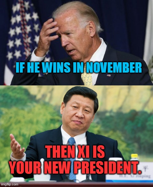 November, vote for your country or vote for China. | IF HE WINS IN NOVEMBER; THEN XI IS YOUR NEW PRESIDENT. | image tagged in joe biden worries,xi jinping,democrats,communists,china,puppet | made w/ Imgflip meme maker