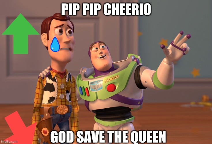 X, X Everywhere Meme | PIP PIP CHEERIO; GOD SAVE THE QUEEN | image tagged in memes,x x everywhere | made w/ Imgflip meme maker