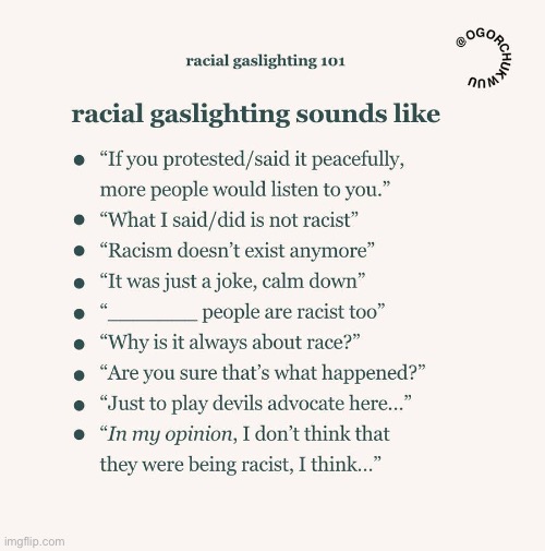 Good one about racial gaslighting. Where have we seen some of these tactics before? | image tagged in racial gaslighting 101,racism,passive aggressive racism,racist,no racism,repost | made w/ Imgflip meme maker