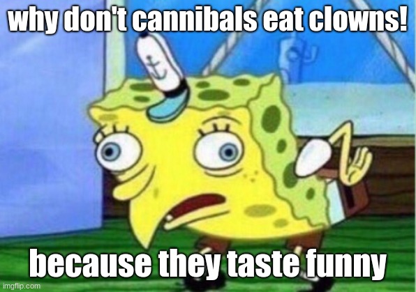 Mocking Spongebob | why don't cannibals eat clowns! because they taste funny | image tagged in memes,mocking spongebob | made w/ Imgflip meme maker