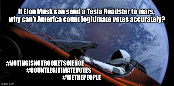 If we can send men to the moon ... | If Elon Musk can send a Tesla Roadster to mars, 
why can't America count legitimate votes accurately? #VOTINGISNOTROCKETSCIENCE
                     #COUNTLEGITIMATEVOTES
                                                     #WETHEPEOPLE | image tagged in hashtag votingisnotrocketscience | made w/ Imgflip meme maker