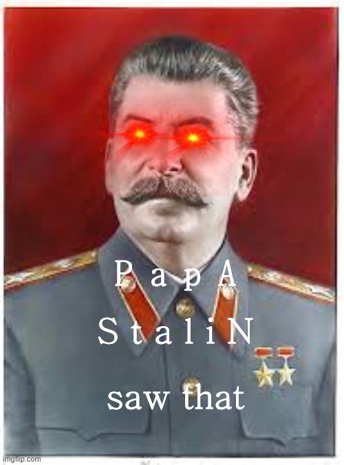P a p A S t a l i N | S t a l i N; P a p A; saw that | image tagged in communism | made w/ Imgflip meme maker