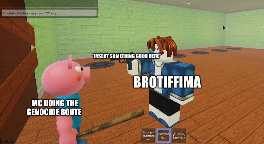 Fill in the blank | *INSERT SOMETHING GOOD HERE*; BROTIFFIMA; MC DOING THE GENOCIDE ROUTE | image tagged in sans holding a gun at george | made w/ Imgflip meme maker